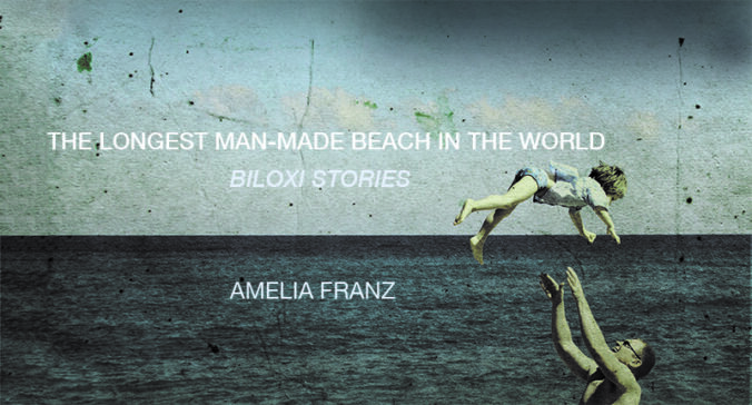 Book Cover with text "The Longest Man-Made Beach in the World: Biloxi Stories. Amelia Franz" and the image of a man throwing his daugheter above his head playfully on the beach.