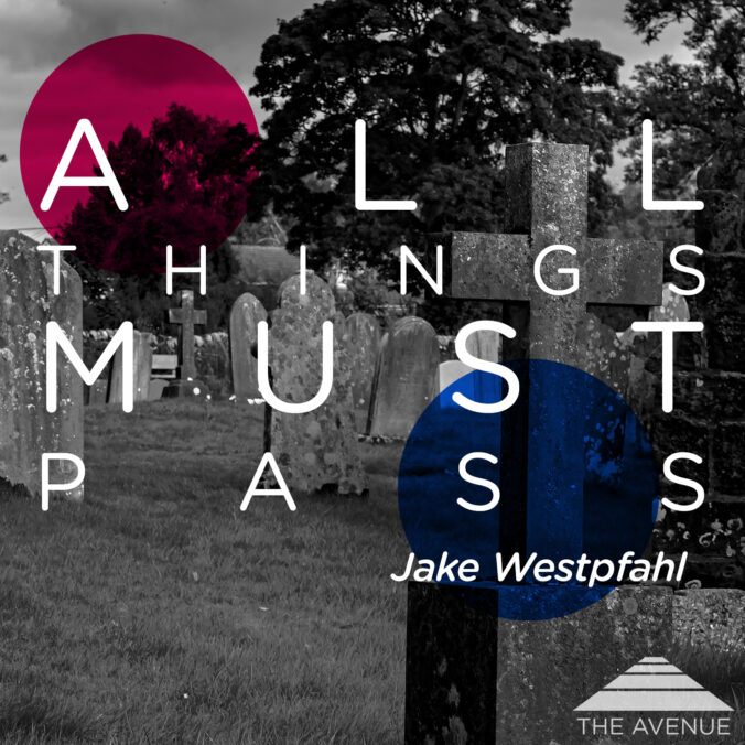B&W photo of a graveyard with text "ALL THINGS MUST PASS JAKE WESTPFAHL"